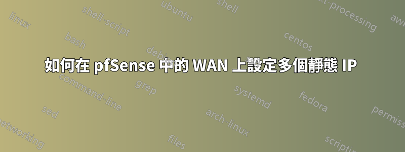 如何在 pfSense 中的 WAN 上設定多個靜態 IP