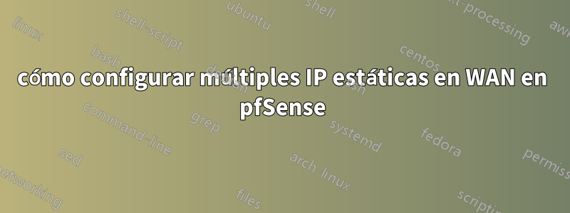 cómo configurar múltiples IP estáticas en WAN en pfSense