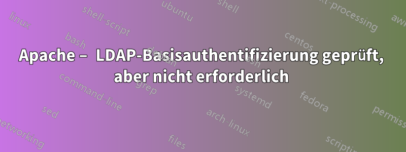 Apache – LDAP-Basisauthentifizierung geprüft, aber nicht erforderlich