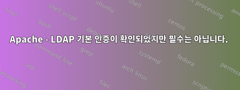 Apache - LDAP 기본 인증이 확인되었지만 필수는 아닙니다.