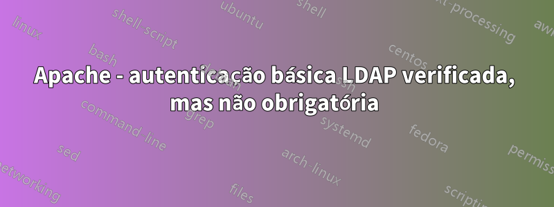 Apache - autenticação básica LDAP verificada, mas não obrigatória
