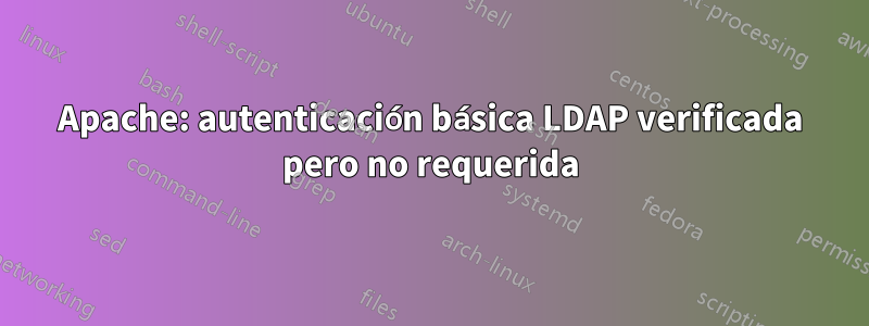 Apache: autenticación básica LDAP verificada pero no requerida
