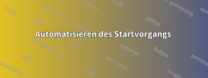 Automatisieren des Startvorgangs