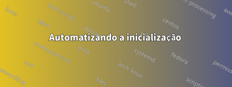 Automatizando a inicialização