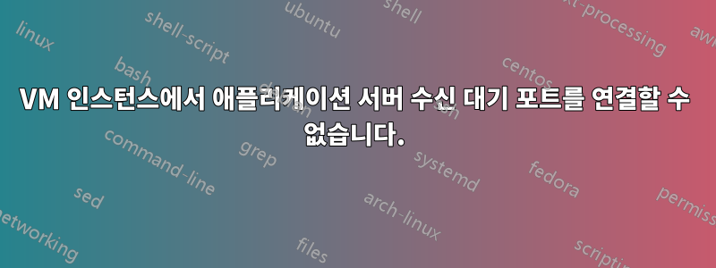 VM 인스턴스에서 애플리케이션 서버 수신 대기 포트를 연결할 수 없습니다.
