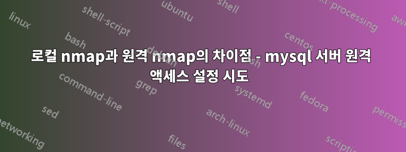 로컬 nmap과 원격 nmap의 차이점 - mysql 서버 원격 액세스 설정 시도 