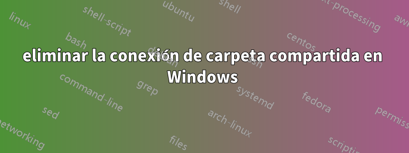 eliminar la conexión de carpeta compartida en Windows