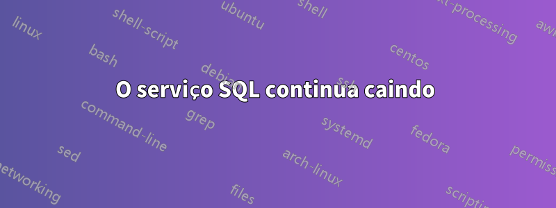 O serviço SQL continua caindo