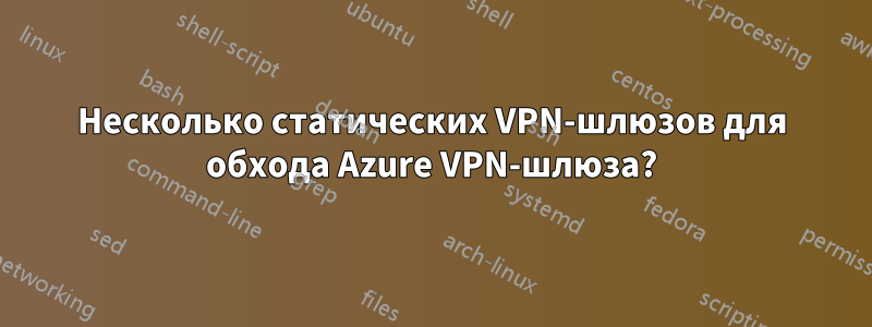 Несколько статических VPN-шлюзов для обхода Azure VPN-шлюза?