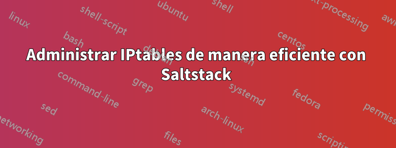 Administrar IPtables de manera eficiente con Saltstack