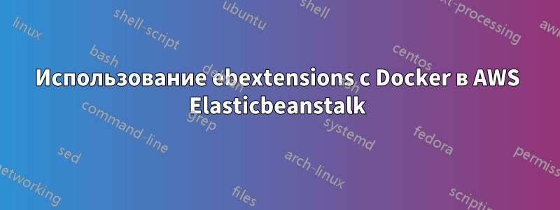 Использование ebextensions с Docker в AWS Elasticbeanstalk