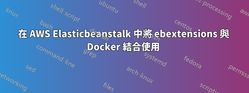 在 AWS Elasticbeanstalk 中將 ebextensions 與 Docker 結合使用