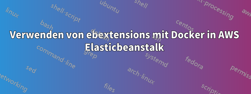 Verwenden von ebextensions mit Docker in AWS Elasticbeanstalk
