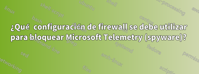 ¿Qué configuración de firewall se debe utilizar para bloquear Microsoft Telemetry (spyware)?