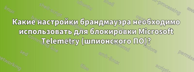 Какие настройки брандмауэра необходимо использовать для блокировки Microsoft Telemetry (шпионского ПО)?