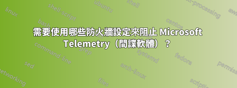 需要使用哪些防火牆設定來阻止 Microsoft Telemetry（間諜軟體）？