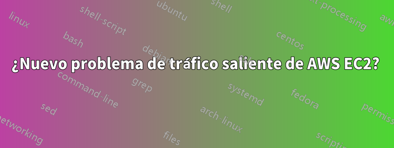 ¿Nuevo problema de tráfico saliente de AWS EC2?
