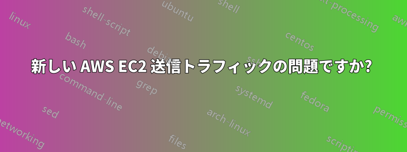 新しい AWS EC2 送信トラフィックの問題ですか?
