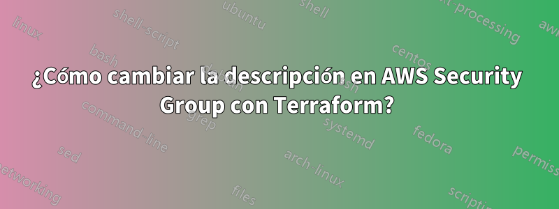 ¿Cómo cambiar la descripción en AWS Security Group con Terraform?