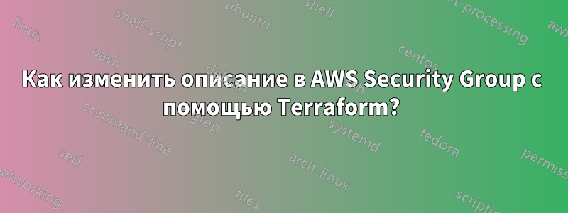 Как изменить описание в AWS Security Group с помощью Terraform?
