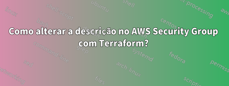 Como alterar a descrição no AWS Security Group com Terraform?