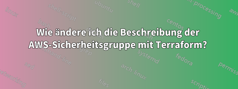 Wie ändere ich die Beschreibung der AWS-Sicherheitsgruppe mit Terraform?