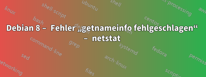 Debian 8 – Fehler „getnameinfo fehlgeschlagen“ – netstat