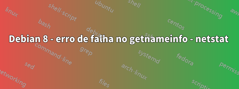 Debian 8 - erro de falha no getnameinfo - netstat