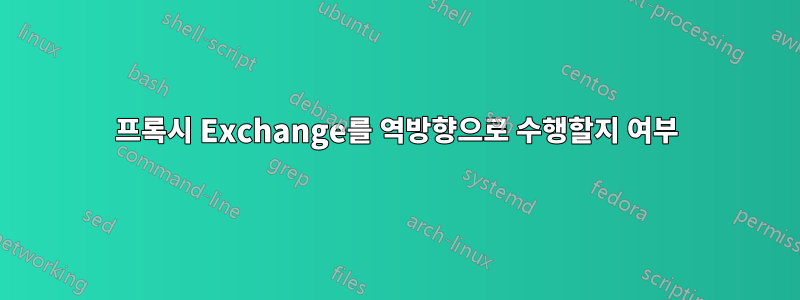 프록시 Exchange를 역방향으로 수행할지 여부