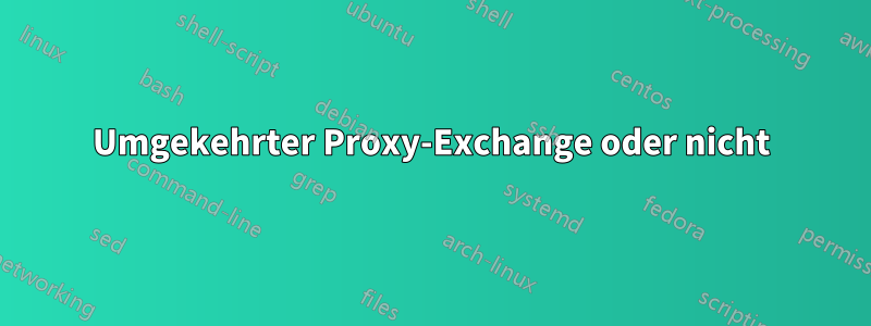 Umgekehrter Proxy-Exchange oder nicht