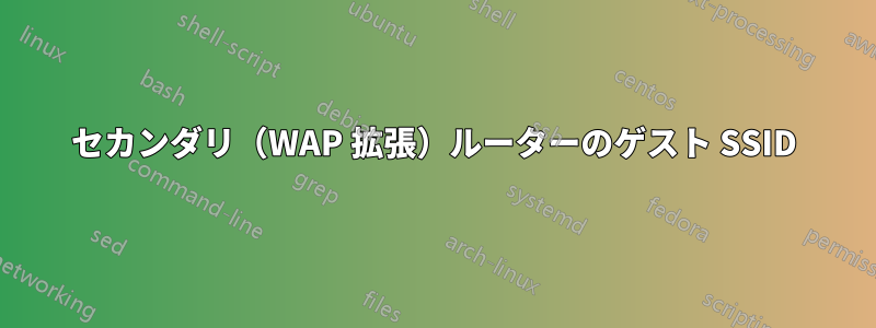 セカンダリ（WAP 拡張）ルーターのゲスト SSID