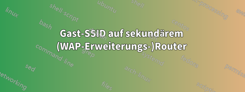 Gast-SSID auf sekundärem (WAP-Erweiterungs-)Router