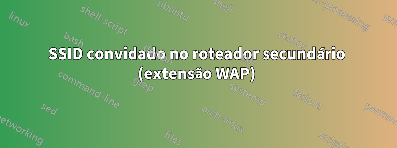 SSID convidado no roteador secundário (extensão WAP)