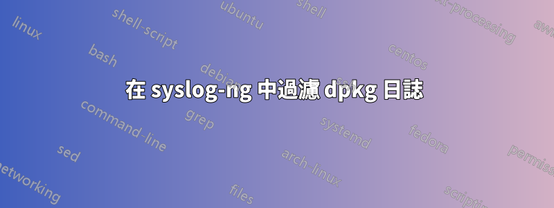 在 syslog-ng 中過濾 dpkg 日誌