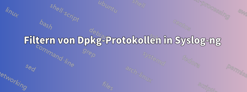 Filtern von Dpkg-Protokollen in Syslog-ng