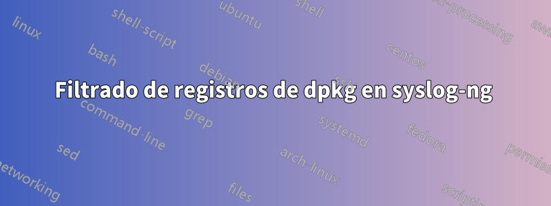Filtrado de registros de dpkg en syslog-ng