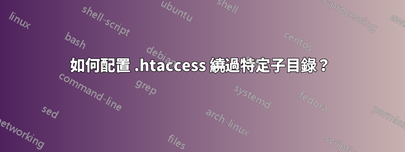 如何配置 .htaccess 繞過特定子目錄？