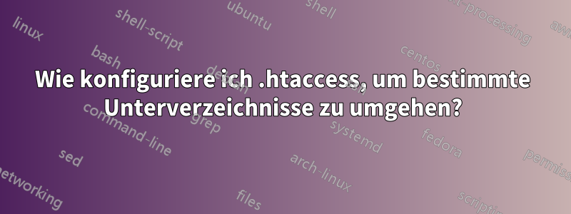 Wie konfiguriere ich .htaccess, um bestimmte Unterverzeichnisse zu umgehen?