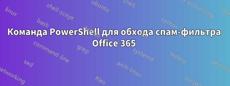 Команда PowerShell для обхода спам-фильтра Office 365