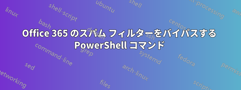 Office 365 のスパム フィルターをバイパスする PowerShell コマンド