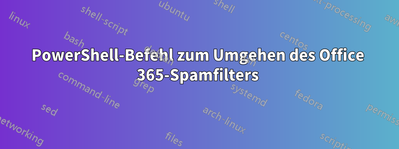 PowerShell-Befehl zum Umgehen des Office 365-Spamfilters