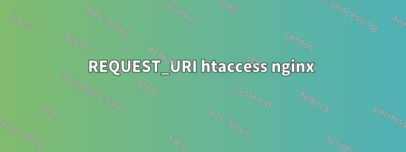 REQUEST_URI htaccess nginx