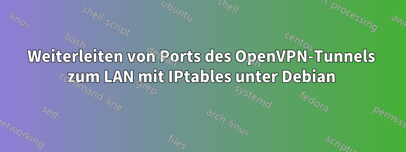 Weiterleiten von Ports des OpenVPN-Tunnels zum LAN mit IPtables unter Debian