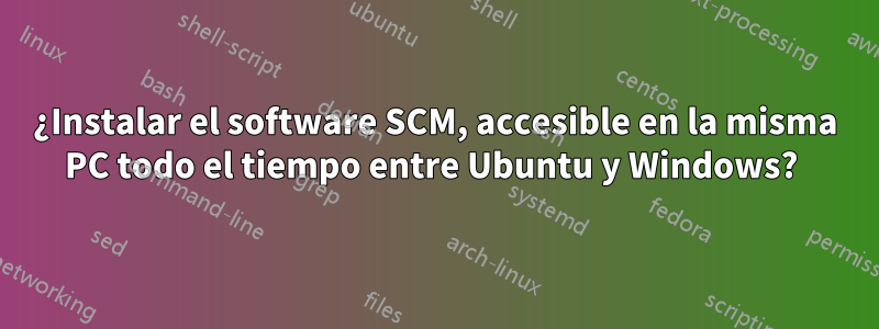 ¿Instalar el software SCM, accesible en la misma PC todo el tiempo entre Ubuntu y Windows? 