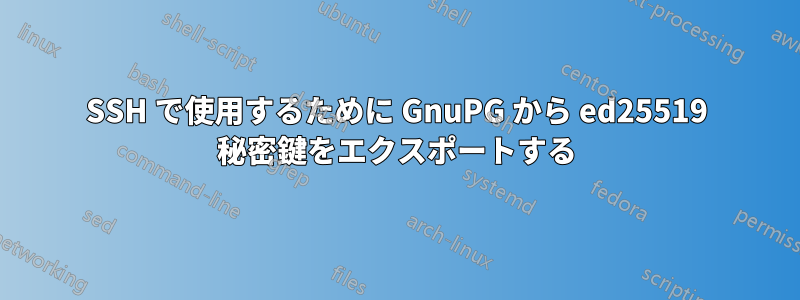 SSH で使用するために GnuPG から ed25519 秘密鍵をエクスポートする