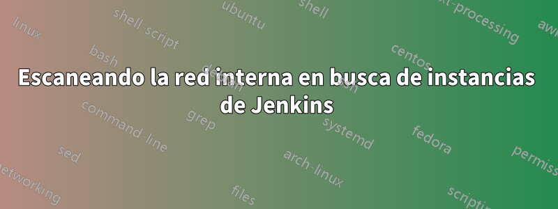 Escaneando la red interna en busca de instancias de Jenkins