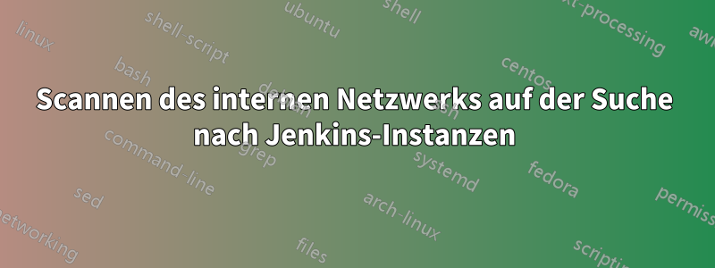 Scannen des internen Netzwerks auf der Suche nach Jenkins-Instanzen