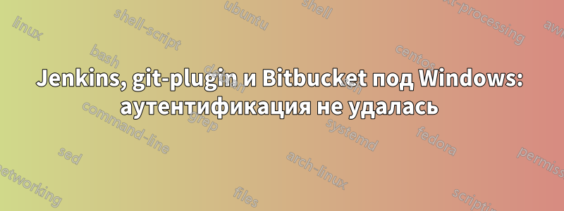 Jenkins, git-plugin и Bitbucket под Windows: аутентификация не удалась