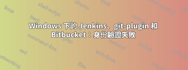 Windows 下的 Jenkins、git-plugin 和 Bitbucket：身份驗證失敗
