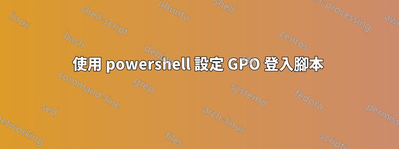 使用 powershell 設定 GPO 登入腳本